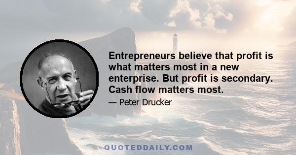 Entrepreneurs believe that profit is what matters most in a new enterprise. But profit is secondary. Cash flow matters most.