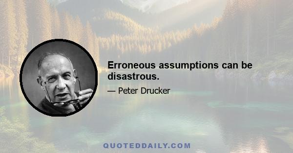 Erroneous assumptions can be disastrous.