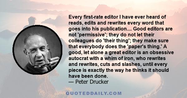 Every first-rate editor I have ever heard of reads, edits and rewrites every word that goes into his publication.... Good editors are not 'permissive'; they do not let their colleagues do 'their thing'; they make sure