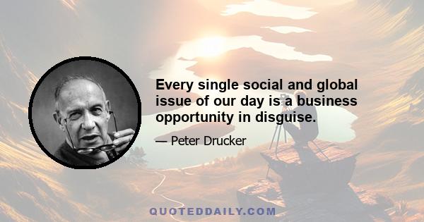 Every single social and global issue of our day is a business opportunity in disguise.