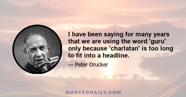 I have been saying for many years that we are using the word 'guru' only because 'charlatan' is too long to fit into a headline.