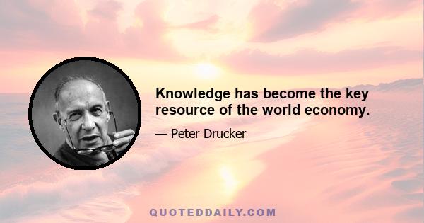 Knowledge has become the key resource of the world economy.