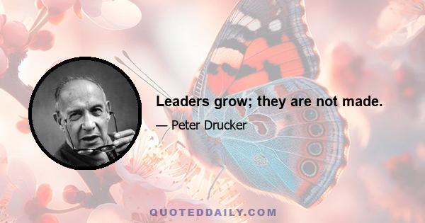 Leaders grow; they are not made.