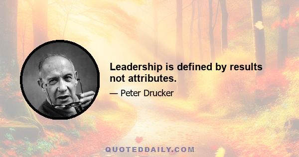 Leadership is defined by results not attributes.