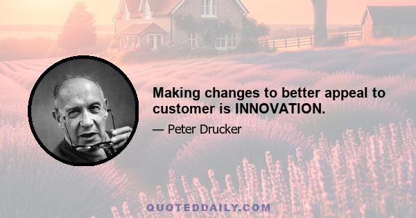 Making changes to better appeal to customer is INNOVATION.