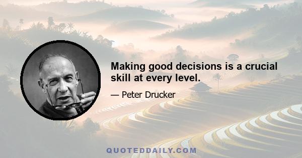 Making good decisions is a crucial skill at every level.