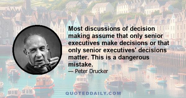 Most discussions of decision making assume that only senior executives make decisions or that only senior executives' decisions matter. This is a dangerous mistake.