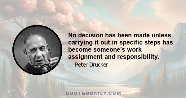 No decision has been made unless carrying it out in specific steps has become someone's work assignment and responsibility.