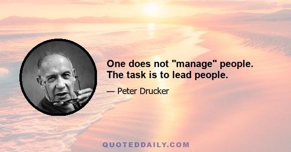 One does not manage people. The task is to lead people.