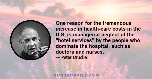 One reason for the tremendous increase in health-care costs in the U.S. is managerial neglect of the hotel services by the people who dominate the hospital, such as doctors and nurses.