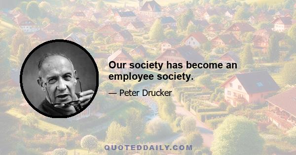 Our society has become an employee society.