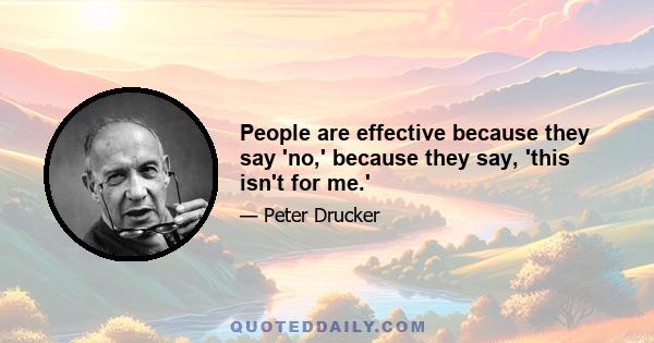 People are effective because they say 'no,' because they say, 'this isn't for me.'