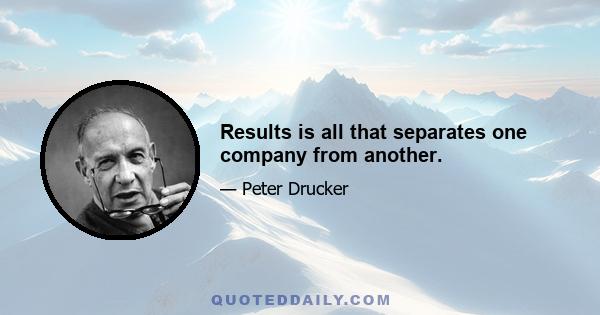 Results is all that separates one company from another.