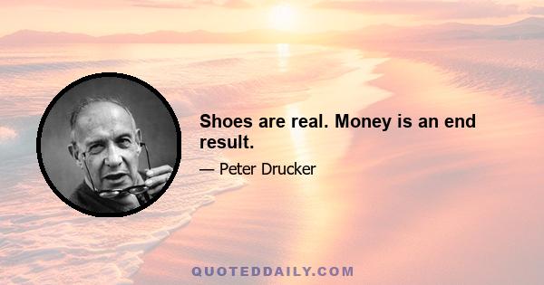 Shoes are real. Money is an end result.