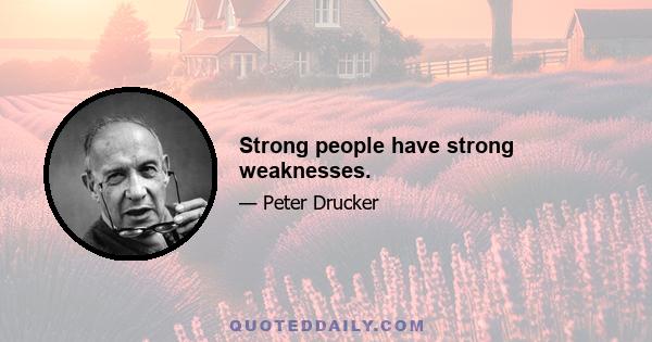 Strong people have strong weaknesses.