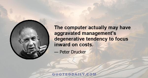 The computer actually may have aggravated management's degenerative tendency to focus inward on costs.