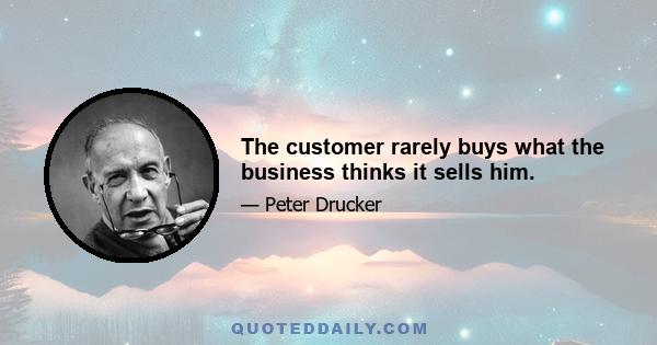 The customer rarely buys what the business thinks it sells him.