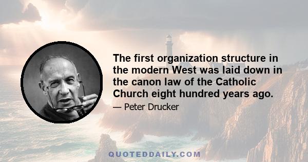 The first organization structure in the modern West was laid down in the canon law of the Catholic Church eight hundred years ago.