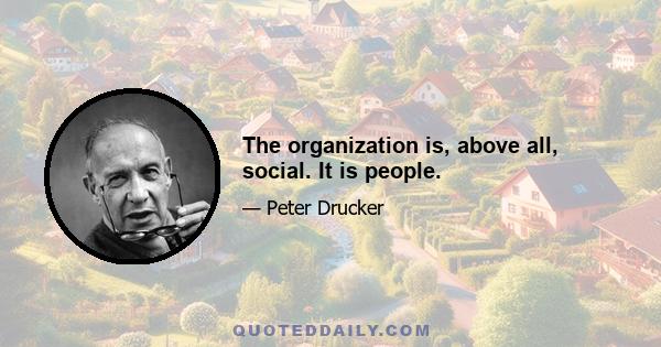 The organization is, above all, social. It is people.