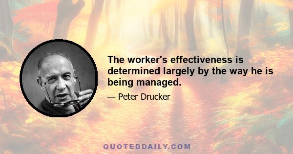 The worker's effectiveness is determined largely by the way he is being managed.