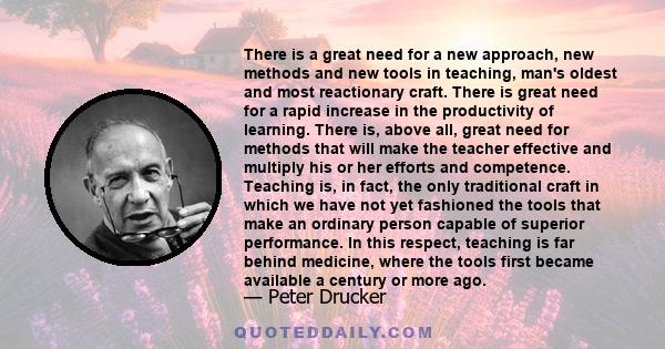 There is a great need for a new approach, new methods and new tools in teaching, man's oldest and most reactionary craft. There is great need for a rapid increase in the productivity of learning. There is, above all,