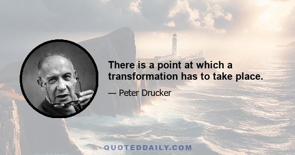 There is a point at which a transformation has to take place.