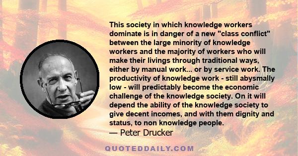 This society in which knowledge workers dominate is in danger of a new class conflict between the large minority of knowledge workers and the majority of workers who will make their livings through traditional ways,