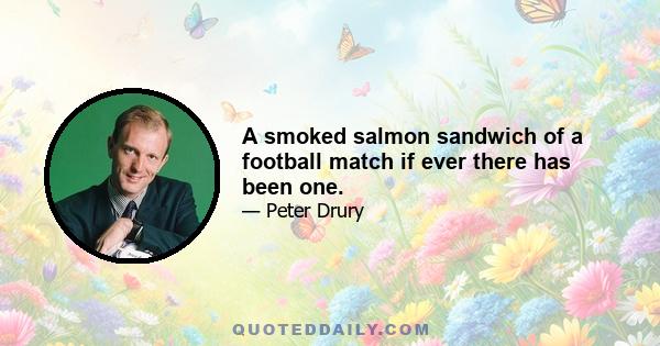 A smoked salmon sandwich of a football match if ever there has been one.