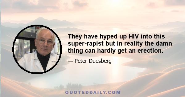 They have hyped up HIV into this super-rapist but in reality the damn thing can hardly get an erection.