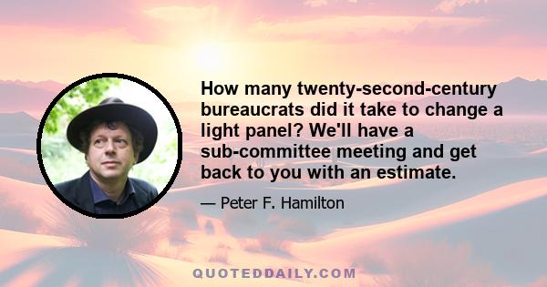 How many twenty-second-century bureaucrats did it take to change a light panel? We'll have a sub-committee meeting and get back to you with an estimate.