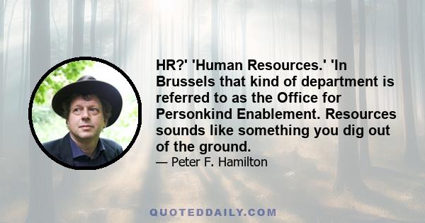 HR?' 'Human Resources.' 'In Brussels that kind of department is referred to as the Office for Personkind Enablement. Resources sounds like something you dig out of the ground.