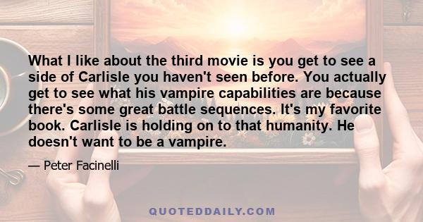 What I like about the third movie is you get to see a side of Carlisle you haven't seen before. You actually get to see what his vampire capabilities are because there's some great battle sequences. It's my favorite