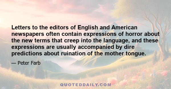 Letters to the editors of English and American newspapers often contain expressions of horror about the new terms that creep into the language, and these expressions are usually accompanied by dire predictions about