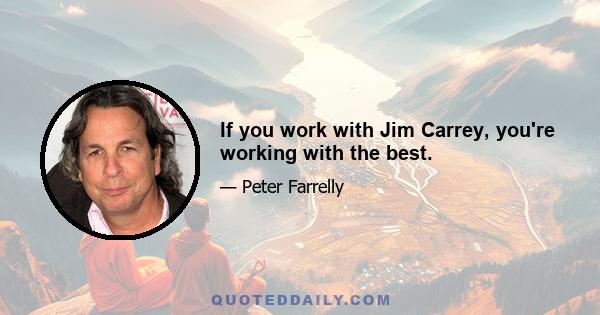 If you work with Jim Carrey, you're working with the best.