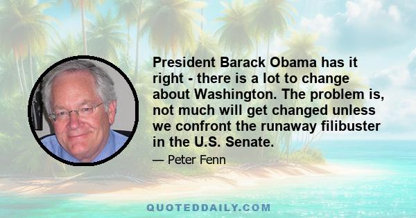 President Barack Obama has it right - there is a lot to change about Washington. The problem is, not much will get changed unless we confront the runaway filibuster in the U.S. Senate.