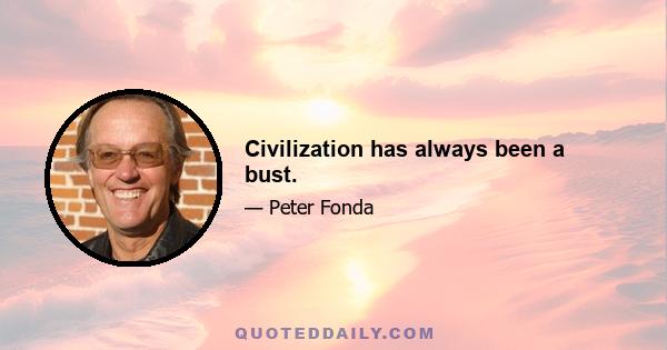 Civilization has always been a bust.