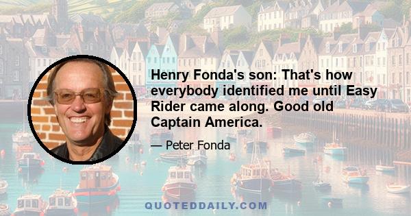 Henry Fonda's son: That's how everybody identified me until Easy Rider came along. Good old Captain America.