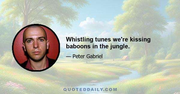 Whistling tunes we're kissing baboons in the jungle.