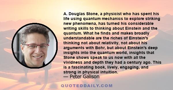 A. Douglas Stone, a physicist who has spent his life using quantum mechanics to explore striking new phenomena, has turned his considerable writing skills to thinking about Einstein and the quantum. What he finds and