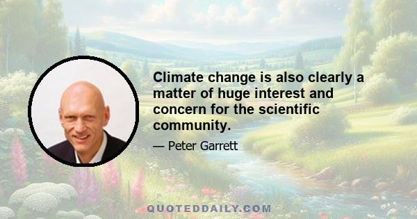 Climate change is also clearly a matter of huge interest and concern for the scientific community.