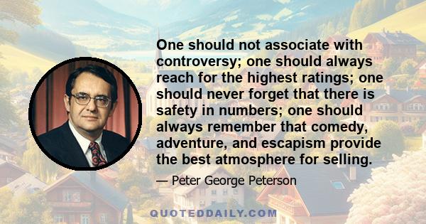 One should not associate with controversy; one should always reach for the highest ratings; one should never forget that there is safety in numbers; one should always remember that comedy, adventure, and escapism