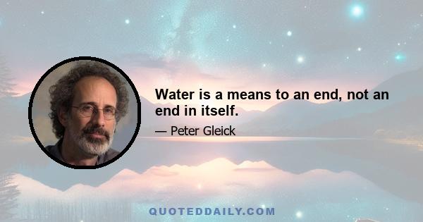 Water is a means to an end, not an end in itself.