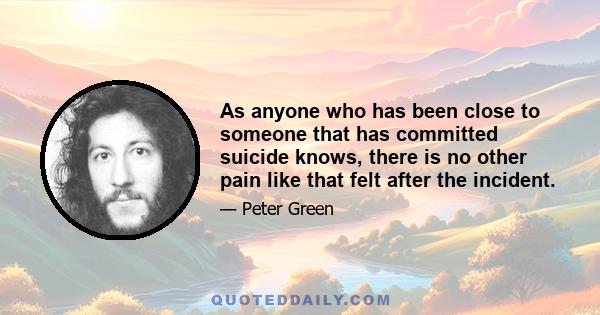 As anyone who has been close to someone that has committed suicide knows, there is no other pain like that felt after the incident.