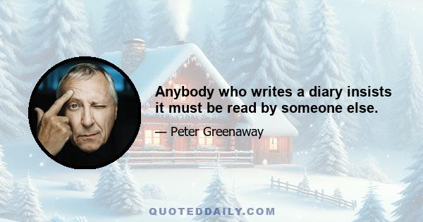 Anybody who writes a diary insists it must be read by someone else.