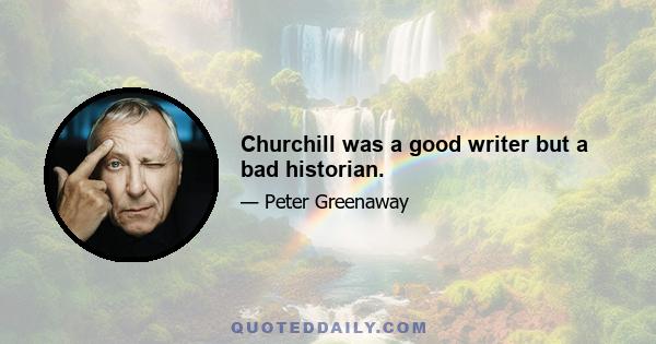 Churchill was a good writer but a bad historian.