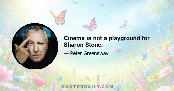 Cinema is not a playground for Sharon Stone.