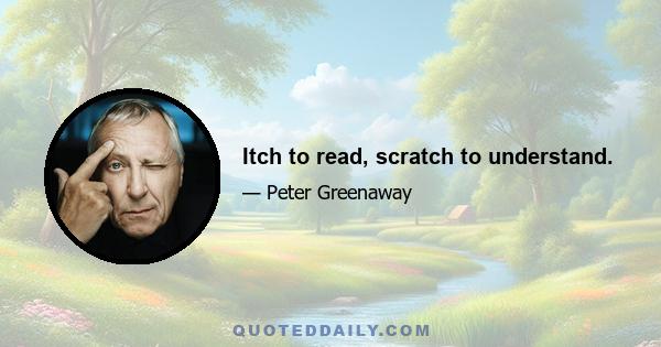 Itch to read, scratch to understand.