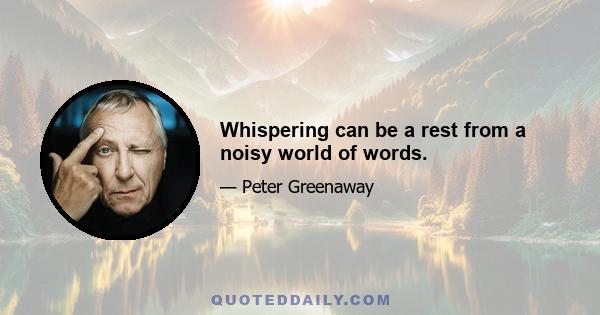 Whispering can be a rest from a noisy world of words.