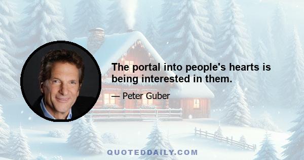 The portal into people's hearts is being interested in them.