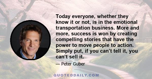 Today everyone, whether they know it or not, is in the emotional transportation business. More and more, success is won by creating compelling stories that have the power to move people to action. Simply put, if you